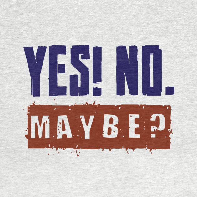 Yes! No. Maybe? by TshirtWhatever